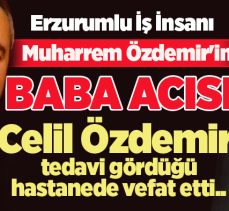 Erzurum iş dünyasının sevilen isimlerinden, “Muharrem Özdemir,  bugün baba acısı yaşadı.